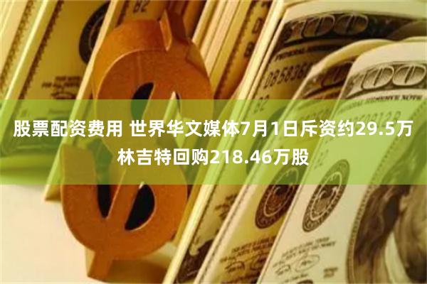 股票配资费用 世界华文媒体7月1日斥资约29.5万林吉特回购218.46万股