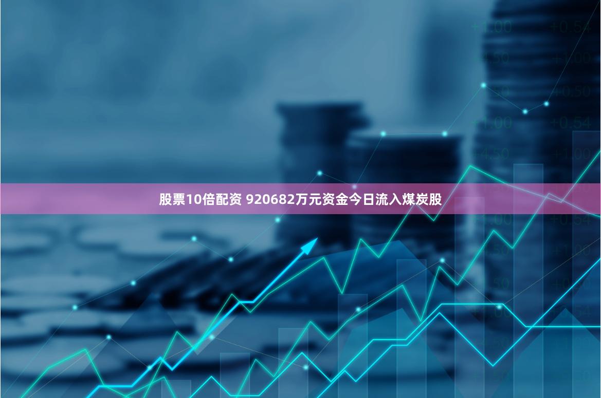 股票10倍配资 920682万元资金今日流入煤炭股