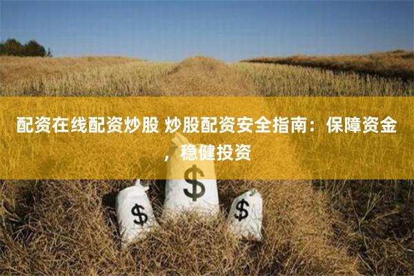 配资在线配资炒股 炒股配资安全指南：保障资金，稳健投资